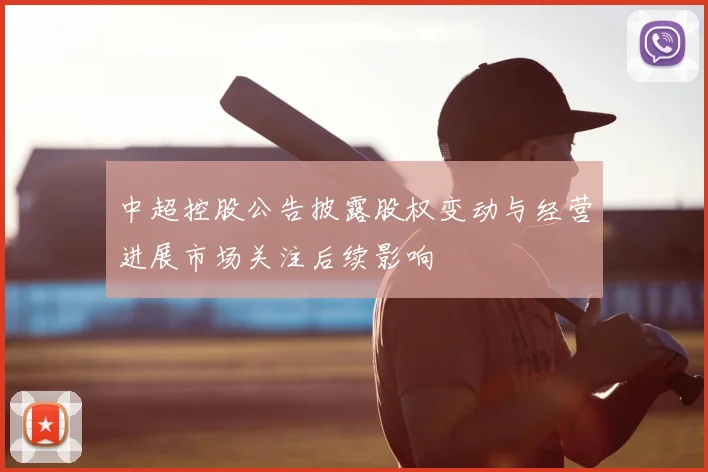 中超控股公告披露股权变动与经营进展市场关注后续影响