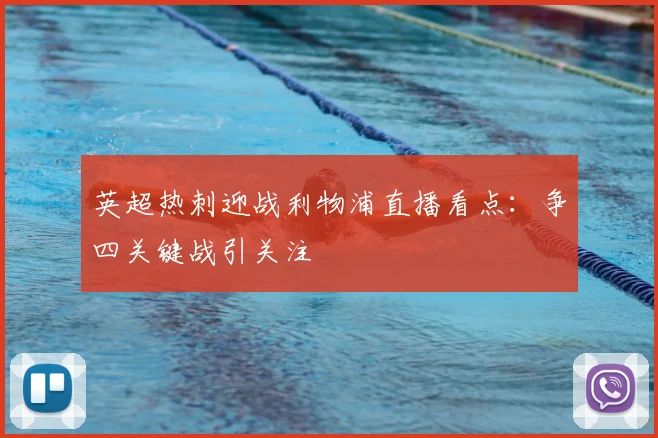 英超热刺迎战利物浦直播看点：争四关键战引关注