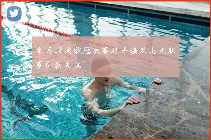 皇马18次欧冠决赛对手遍及七大联赛引发关注