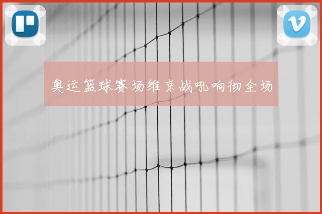 奥运篮球赛场维京战吼响彻全场