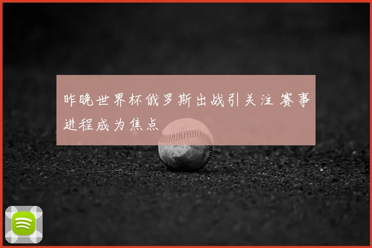 昨晚世界杯俄罗斯出战引关注 赛事进程成为焦点